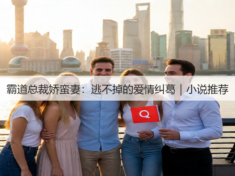 霸道总裁娇蛮妻：逃不掉的爱情纠葛｜小说推