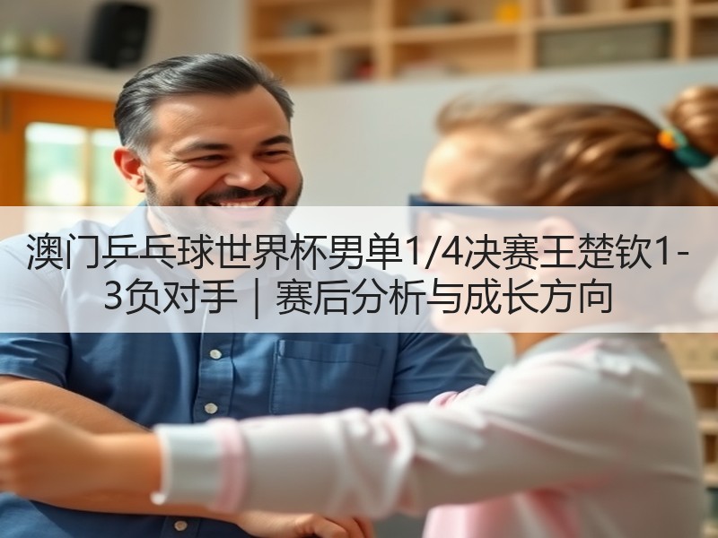 澳门乒乓球世界杯男单1/4决赛王楚钦1-