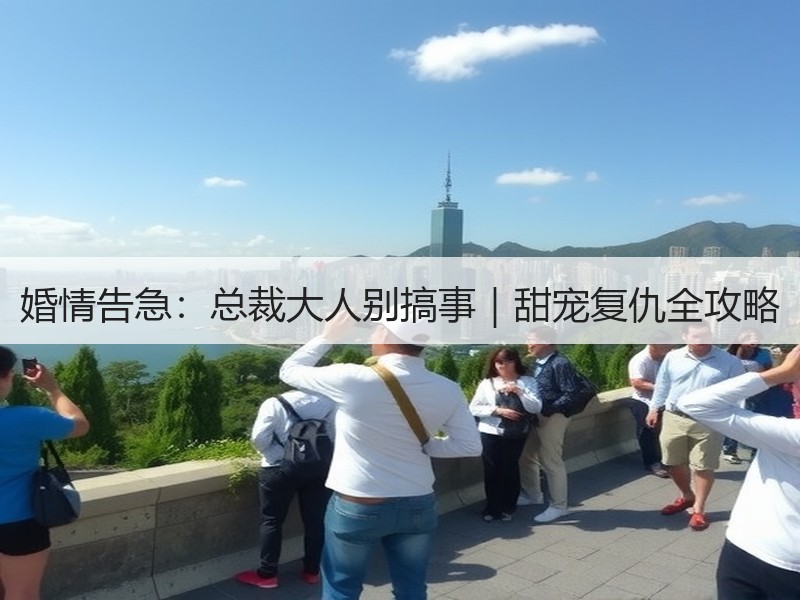 婚情告急：总裁大人别搞事｜甜宠复仇全攻略