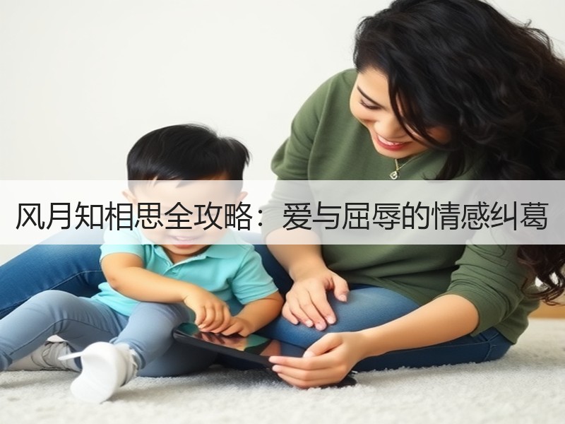 风月知相思全攻略：爱与屈辱的情感纠葛