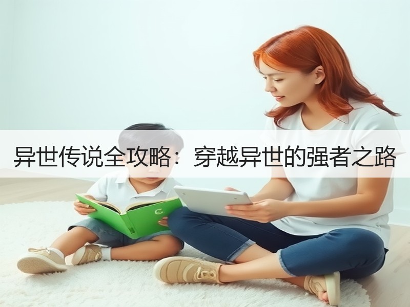 异世传说全攻略：穿越异世的强者之路