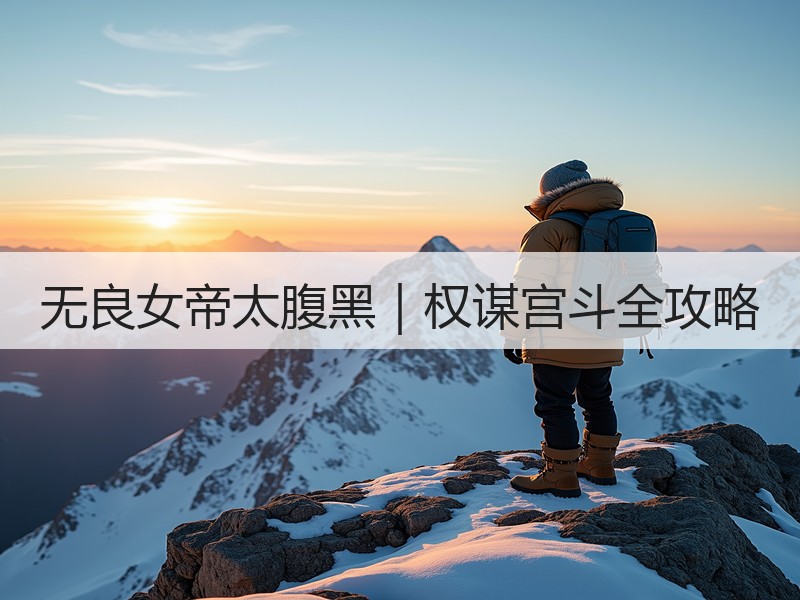 无良女帝太腹黑｜权谋宫斗全攻略