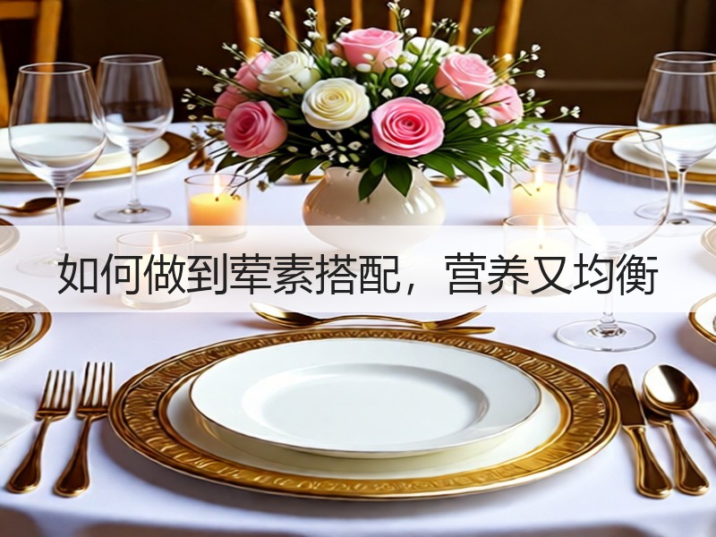 如何做到荤素搭配，营养又均衡