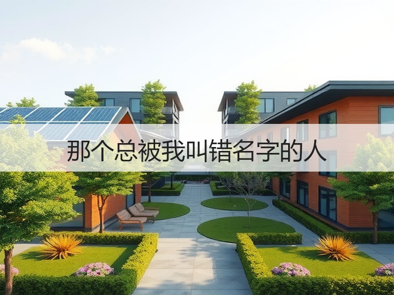 那个总被我叫错名字的人