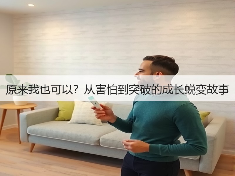 原来我也可以？从害怕到突破的成长蜕变故事