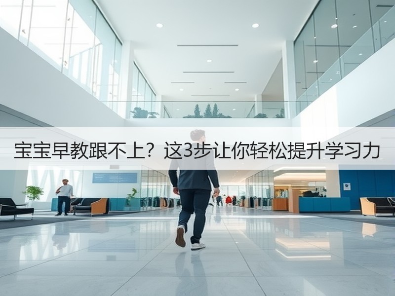 宝宝早教跟不上？这3步让你轻松提升学习力
